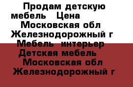 Продам детскую мебель › Цена ­ 35 000 - Московская обл., Железнодорожный г. Мебель, интерьер » Детская мебель   . Московская обл.,Железнодорожный г.